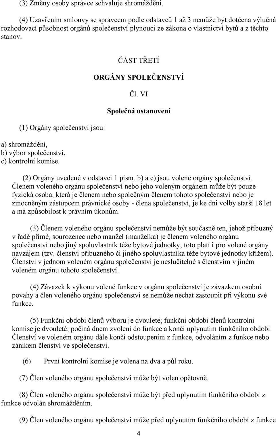 (1) Orgány společenství jsou: a) shromáždění, b) výbor společenství, c) kontrolní komise. ČÁST TŘETÍ ORGÁNY SPOLEČENSTVÍ Čl. VI Společná ustanovení (2) Orgány uvedené v odstavci 1 písm.