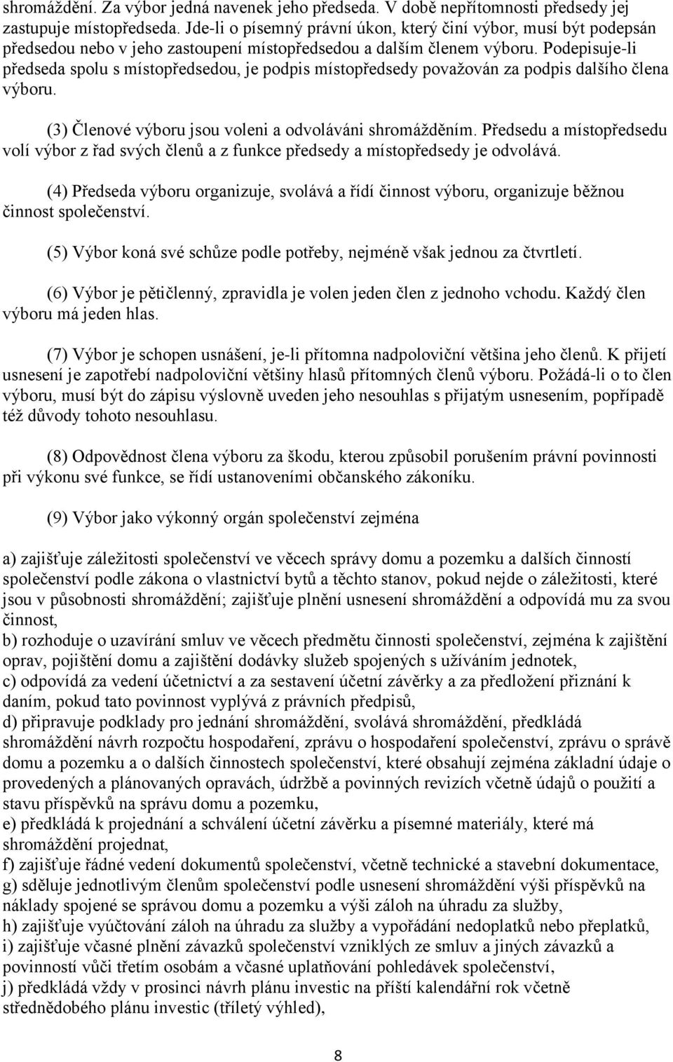 Podepisuje-li předseda spolu s místopředsedou, je podpis místopředsedy považován za podpis dalšího člena výboru. (3) Členové výboru jsou voleni a odvoláváni shromážděním.