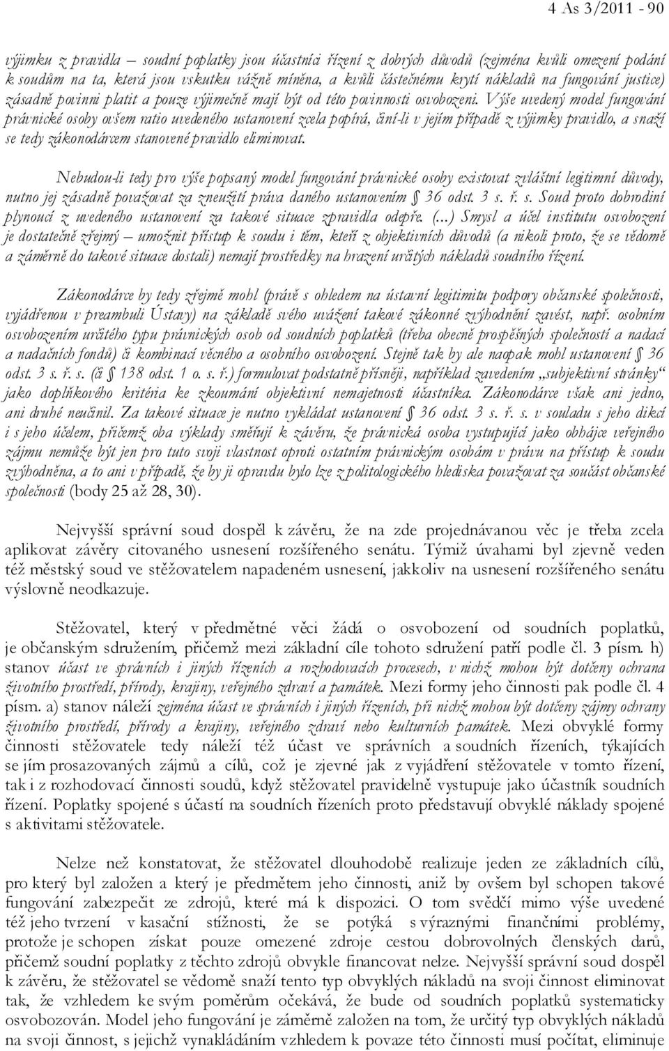 Výše uvedený model fungování právnické osoby ovšem ratio uvedeného ustanovení zcela popírá, činí-li v jejím případě z výjimky pravidlo, a snaží se tedy zákonodárcem stanovené pravidlo eliminovat.