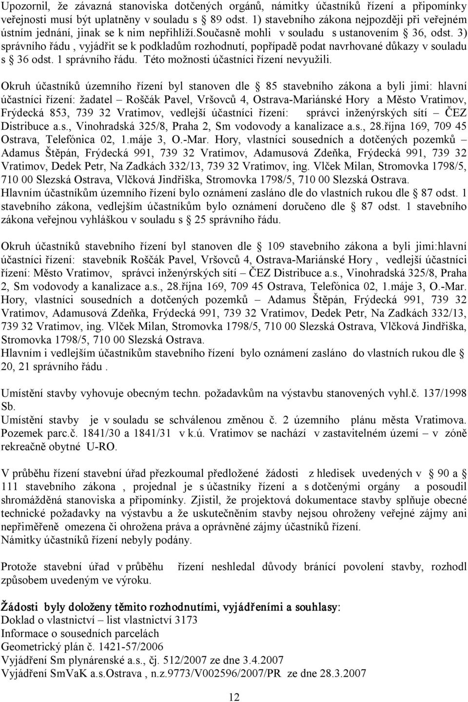 3) správního řádu, vyjádřit se k podkladům rozhodnutí, popřípadě podat navrhované důkazy v souladu s 36 odst. 1 správního řádu. Této možnosti účastníci řízení nevyužili.