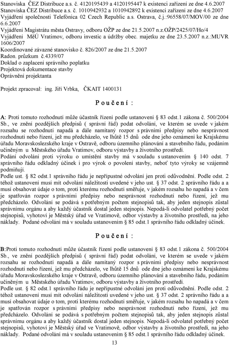 majetku ze dne 23.5.2007 n.z.:muvr 1606/2007 Koordinované závazné stanovisko č. 826/2007 ze dne 21.5.2007 Radon. průzkum č.