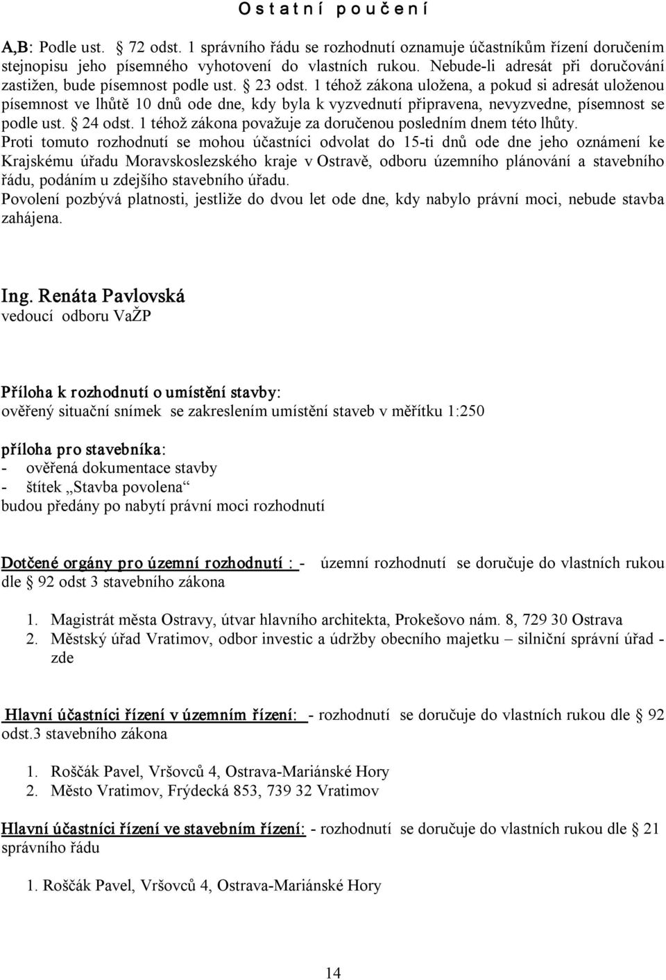 1 téhož zákona uložena, a pokud si adresát uloženou písemnost ve lhůtě 10 dnů ode dne, kdy byla k vyzvednutí připravena, nevyzvedne, písemnost se podle ust. 24 odst.