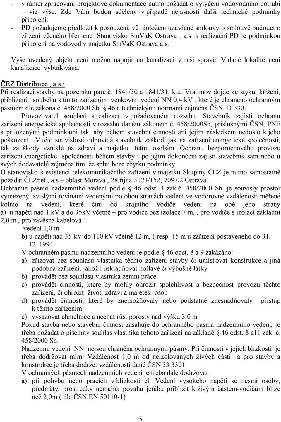 s. Výše uvedený objekt není možno napojit na kanalizaci v naší správě. V dané lokalitě není kanalizace vybudována. ČEZ Distribuce, a.s.: Při realizaci stavby na pozemku parc.č. 1841/30 a 1841/31, k.ú.