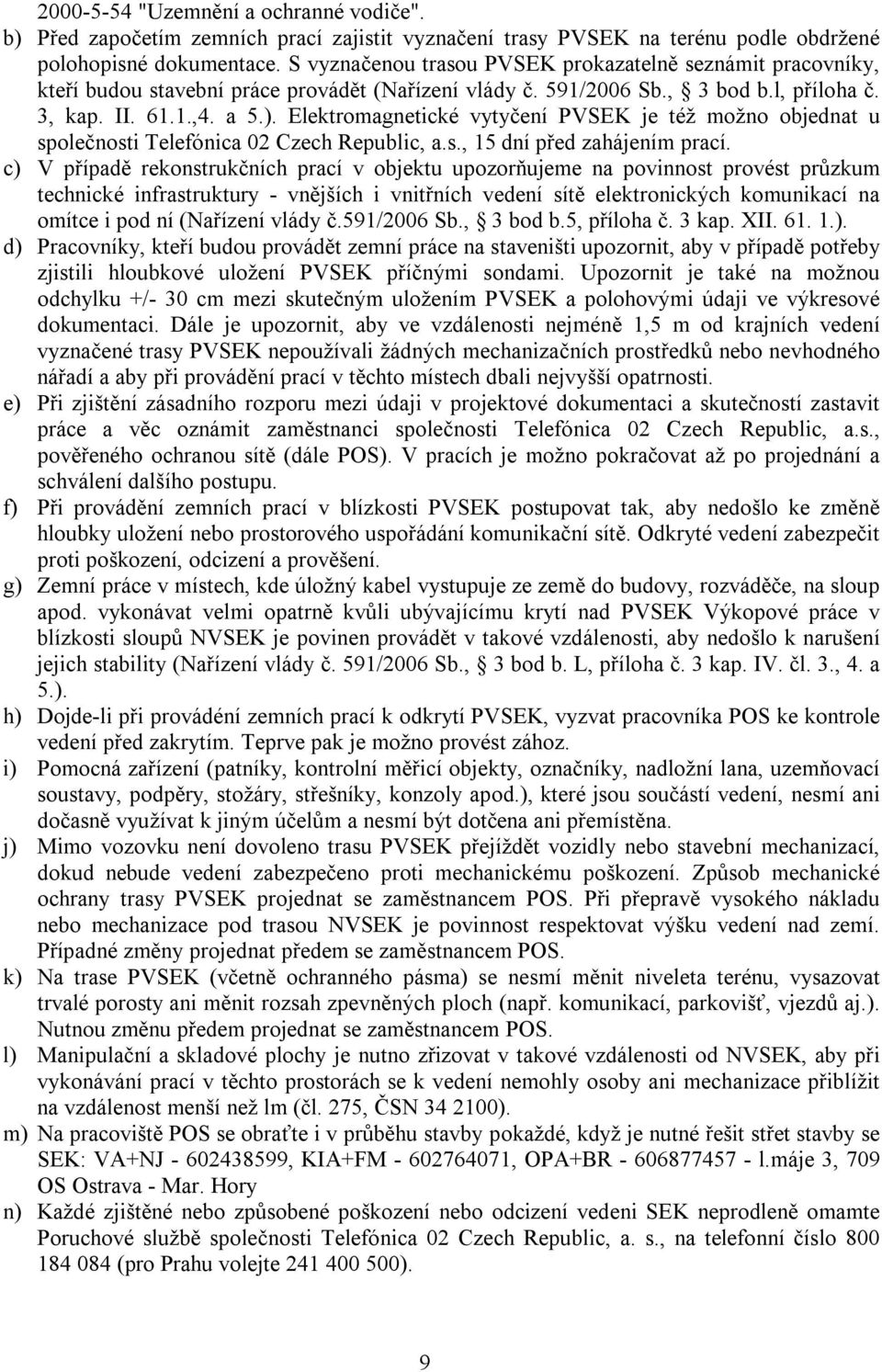 Elektromagnetické vytyčení PVSEK je též možno objednat u společnosti Telefónica 02 Czech Republic, a.s., 15 dní před zahájením prací.