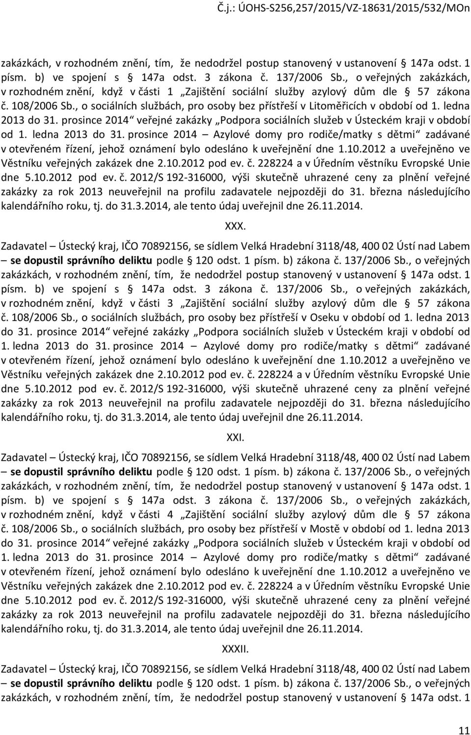 ledna 2013 do 31. prosince 2014 Azylové domy pro rodiče/matky s dětmi zadávané v otevřeném řízení, jehož oznámení bylo odesláno k uveřejnění dne 1.10.