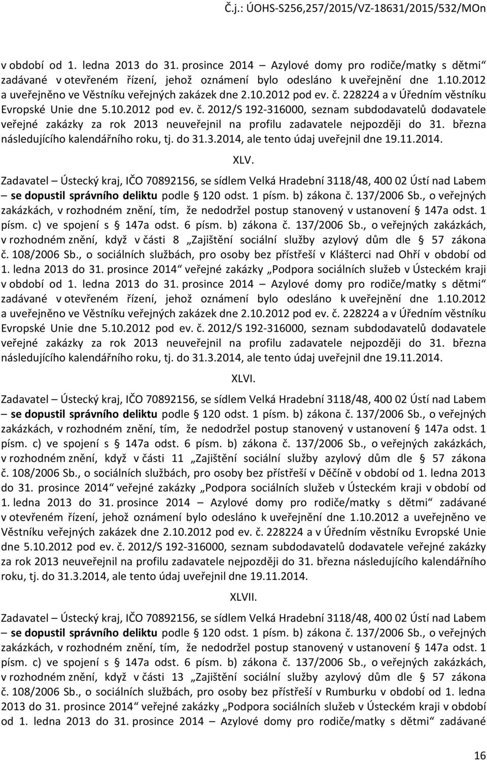 228224 a v Úředním věstníku Evropské Unie dne 5.10.2012 pod ev. č. 2012/S 192-316000, seznam subdodavatelů dodavatele veřejné zakázky za rok 2013 neuveřejnil na profilu zadavatele nejpozději do 31.