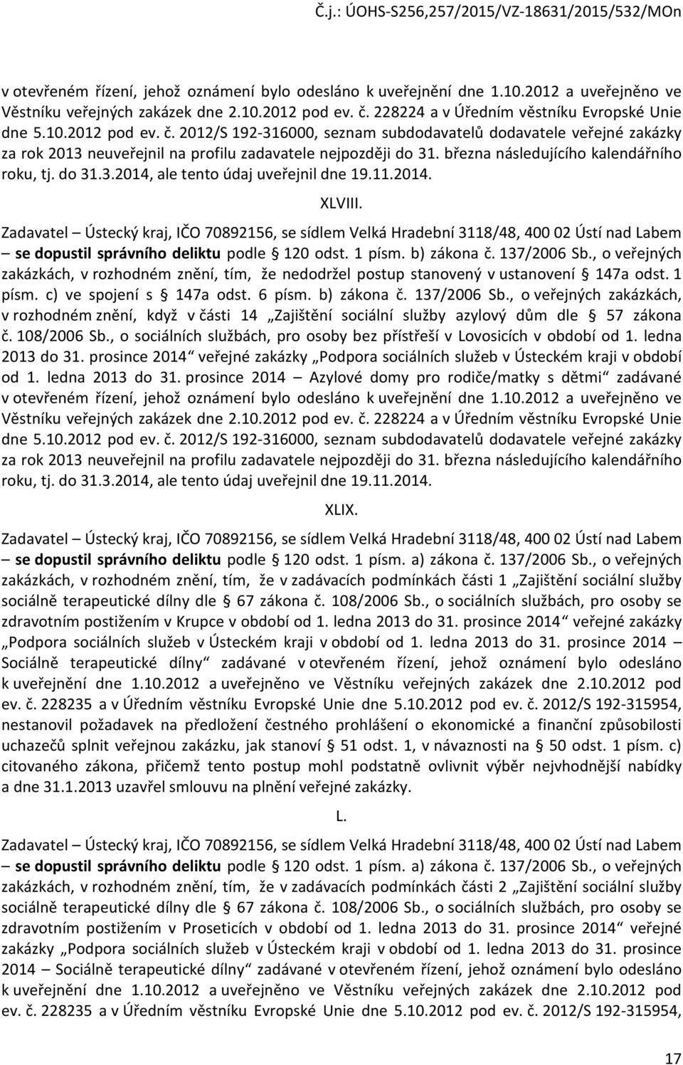 března následujícího kalendářního roku, tj. do 31.3.2014, ale tento údaj uveřejnil dne 19.11.2014. XLVIII. písm. c) ve spojení s 147a odst. 6 písm. b) zákona č. 137/2006 Sb.