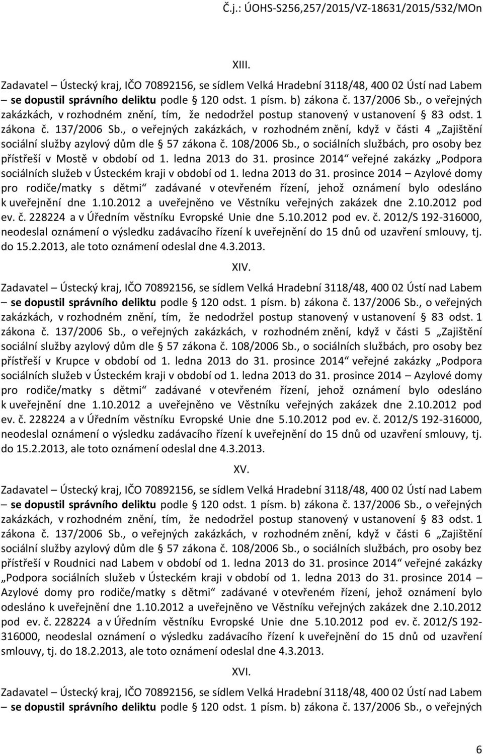 ledna 2013 do 31. prosince 2014 veřejné zakázky Podpora sociálních služeb v Ústeckém kraji v období od 1. ledna 2013 do 31.