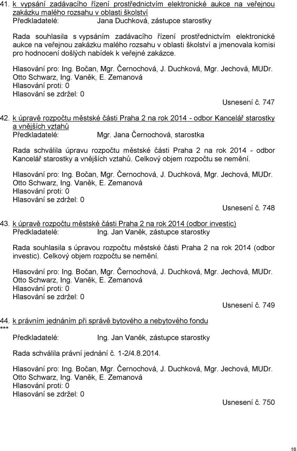 Bočan, Mgr. Černochová, J. Duchková, Mgr. Jechová, MUDr. Otto Schwarz, Ing. Vaněk, E. Zemanová Hlasování proti: 0 Hlasování se zdržel: 0 Usnesení č. 747 42.