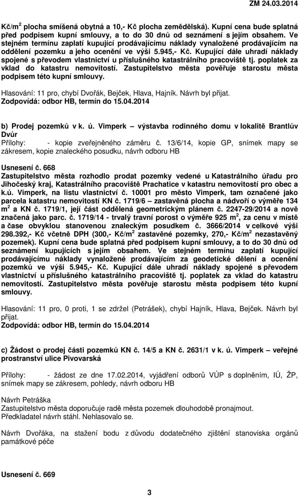 Kupující dále uhradí náklady spojené s převodem vlastnictví u příslušného katastrálního pracoviště tj. poplatek za vklad do katastru nemovitostí.