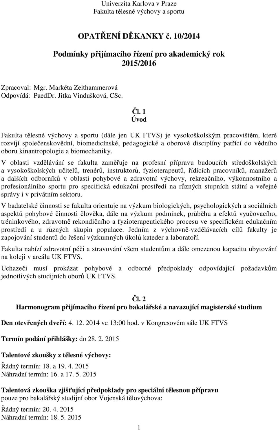 1 Úvod Fakulta tělesné výchovy a sportu (dále jen UK FTVS) je vysokoškolským pracovištěm, které rozvíjí společenskovědní, biomedicínské, pedagogické a oborové disciplíny patřící do vědního oboru
