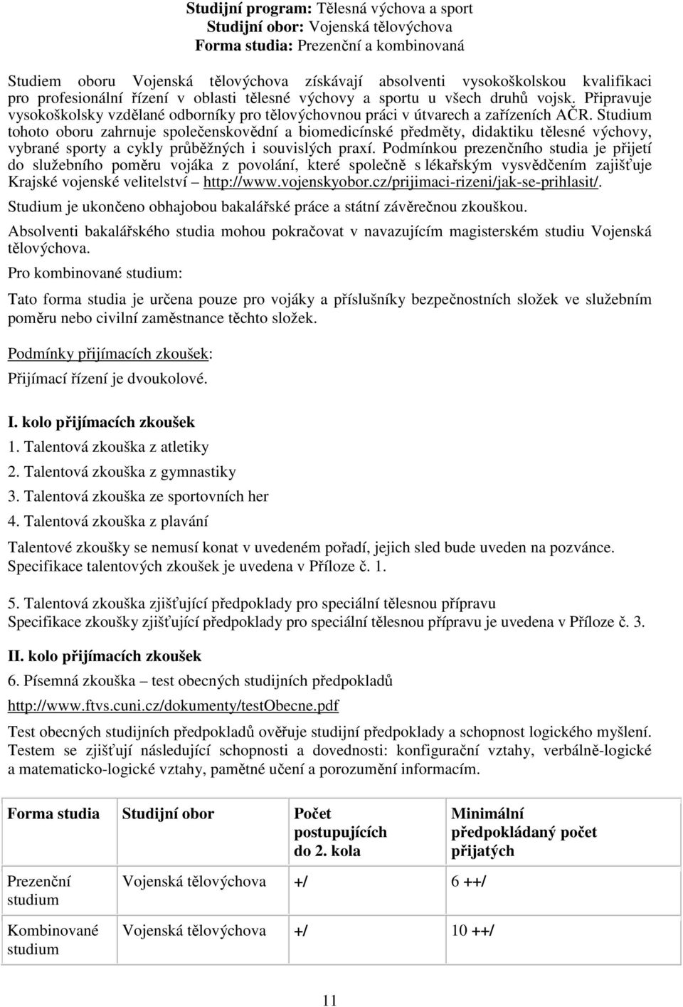 Studium tohoto oboru zahrnuje společenskovědní a biomedicínské předměty, didaktiku tělesné výchovy, vybrané sporty a cykly průběžných i souvislých praxí.