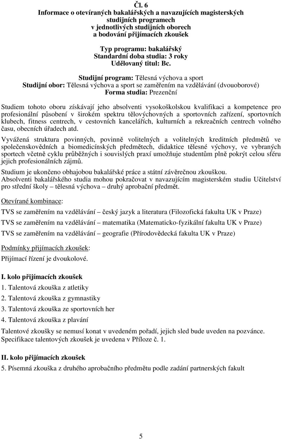 Studijní program: Tělesná výchova a sport Studijní obor: Tělesná výchova a sport se zaměřením na vzdělávání (dvouoborové) Forma studia: Prezenční Studiem tohoto oboru získávají jeho absolventi
