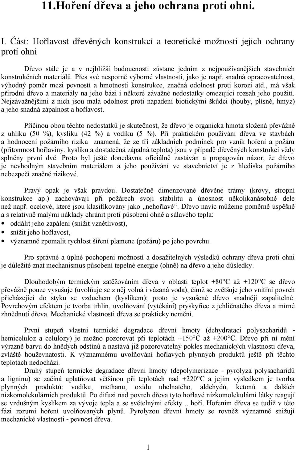 Přes své nesporně výborné vlastnosti, jako je např. snadná opracovatelnost, výhodný poměr mezi pevností a hmotností konstrukce, značná odolnost proti korozi atd.