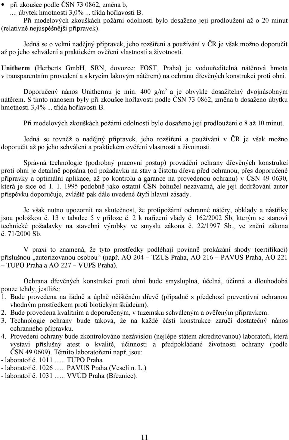 Jedná se o velmi nadějný přípravek, jeho rozšíření a používání v ČR je však možno doporučit až po jeho schválení a praktickém ověření vlastností a životnosti.