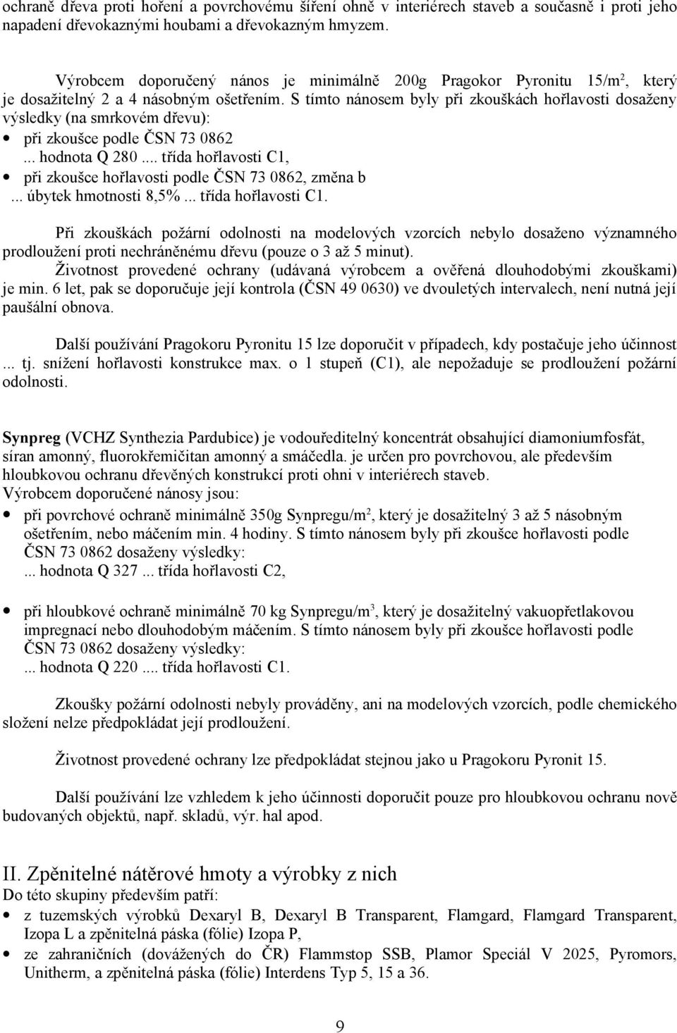 S tímto nánosem byly při zkouškách hořlavosti dosaženy výsledky (na smrkovém dřevu): při zkoušce podle ČSN 73 0862... hodnota Q 280.