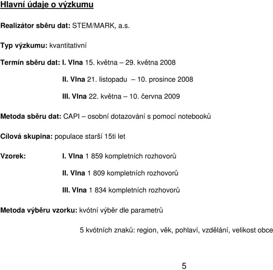 červ 09 Metoda sběru dat: CAPI osobní dotazování s pomocí notebooků Cílová skupi: populace starší ti let Vzorek: I.