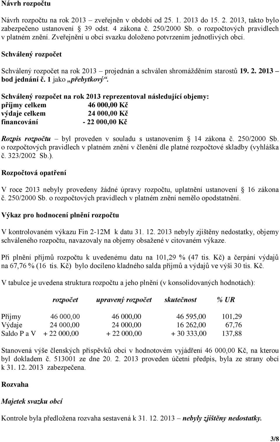 Schválený rozpočet Schválený rozpočet na rok 2013 projednán a schválen shromážděním starostů 19. 2. 2013 bod jednání č. 1 jako přebytkový.