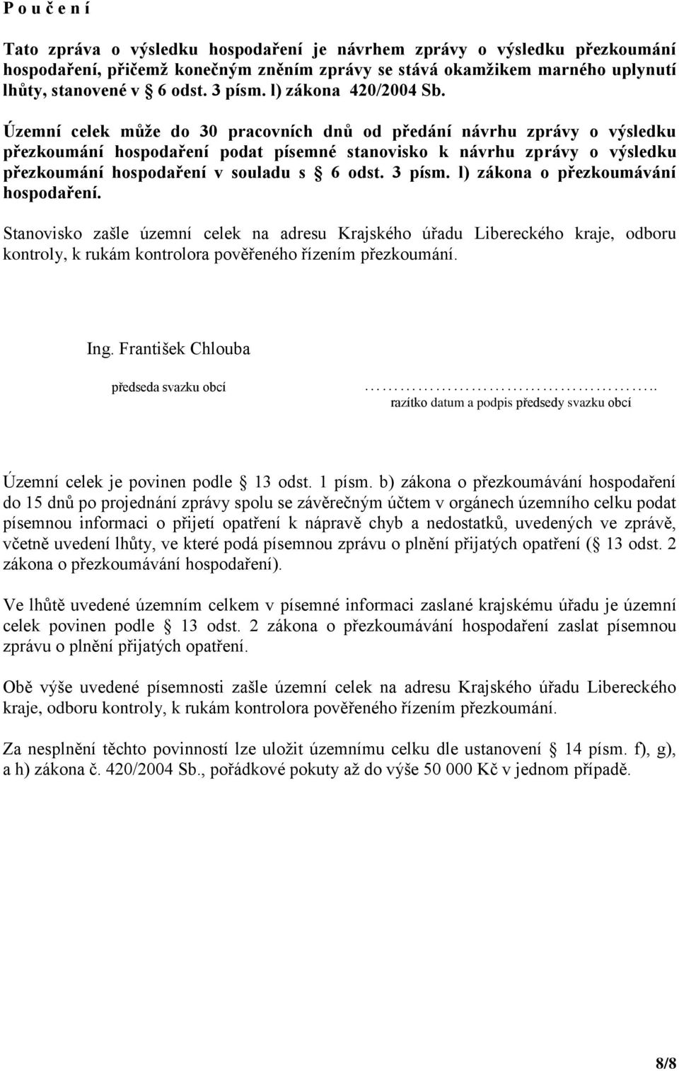 Územní celek může do 30 pracovních dnů od předání návrhu zprávy o výsledku přezkoumání hospodaření podat písemné stanovisko k návrhu zprávy o výsledku přezkoumání hospodaření v souladu s 6 odst.