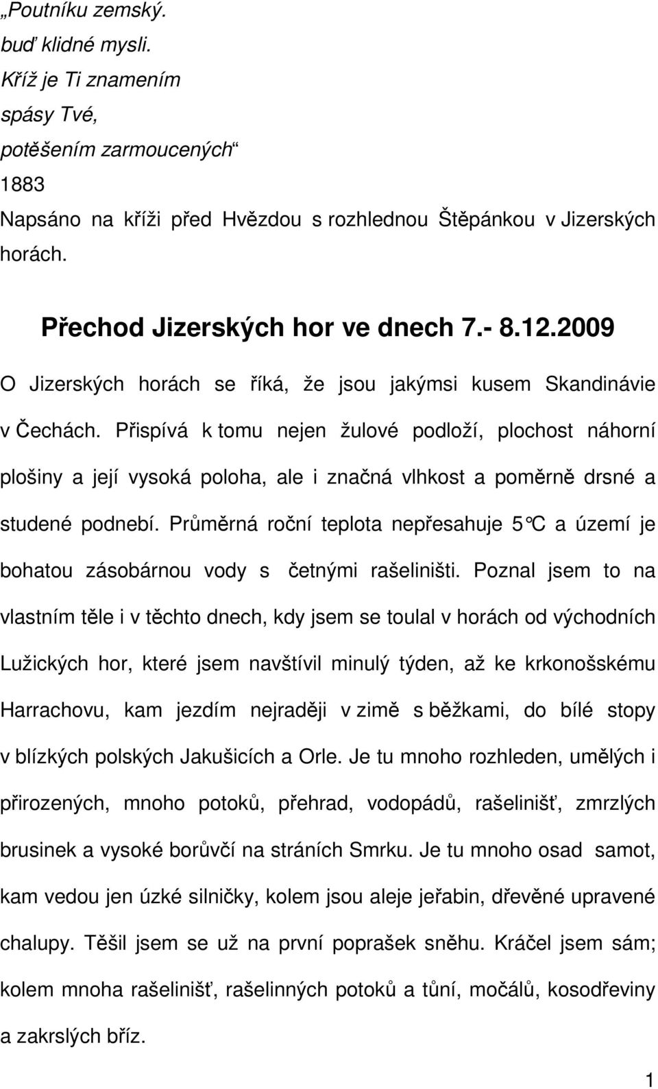 Přispívá k tomu nejen žulové podloží, plochost náhorní plošiny a její vysoká poloha, ale i značná vlhkost a poměrně drsné a studené podnebí.