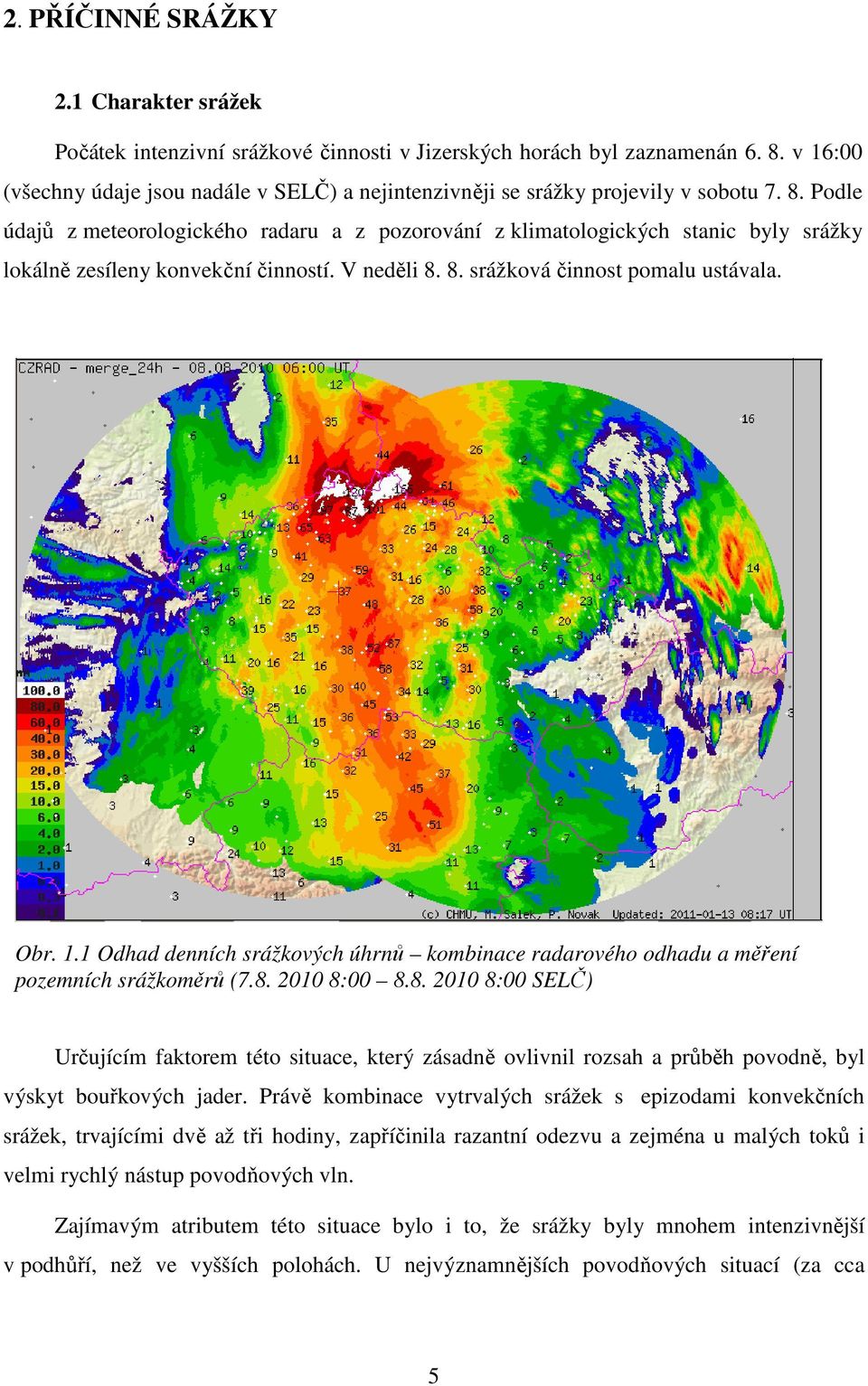 Podle údajů z meteorologického radaru a z pozorování z klimatologických stanic byly srážky lokálně zesíleny konvekční činností. V neděli 8. 8. srážková činnost pomalu ustávala. Obr. 1.