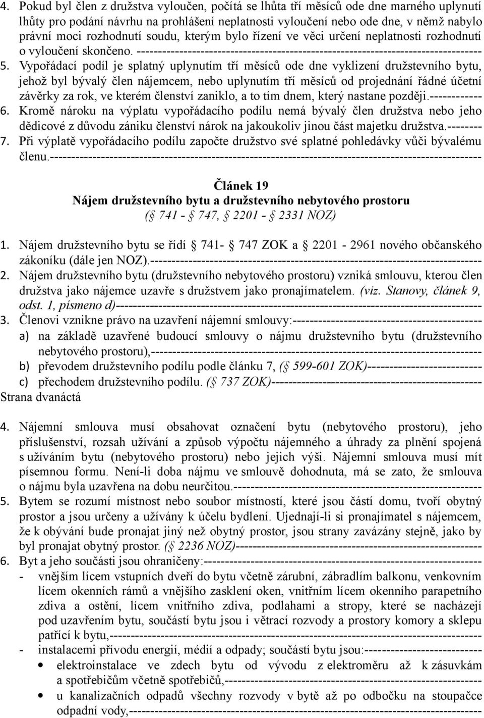 Vypořádací podíl je splatný uplynutím tří měsíců ode dne vyklizení družstevního bytu, jehož byl bývalý člen nájemcem, nebo uplynutím tří měsíců od projednání řádné účetní závěrky za rok, ve kterém