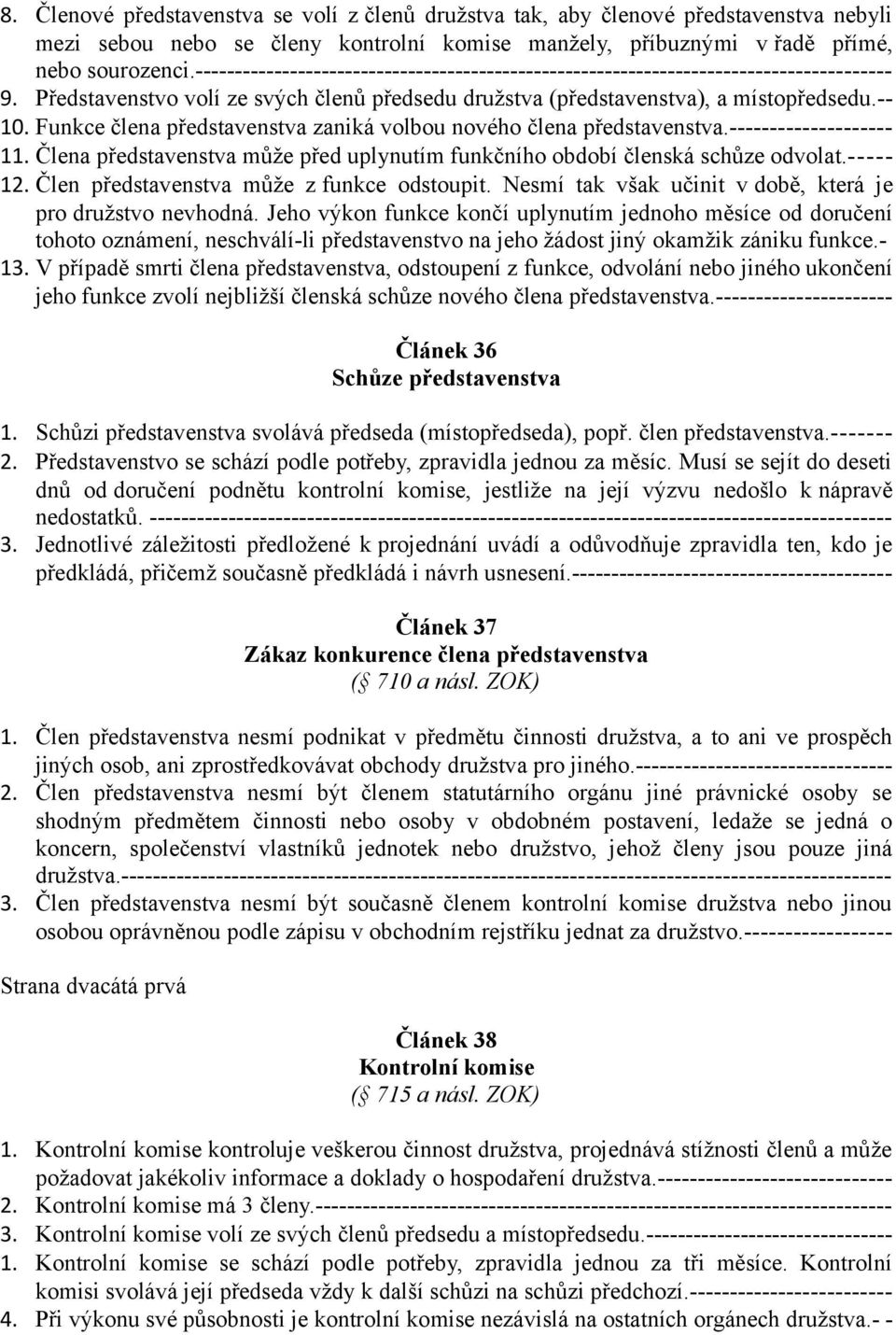 Funkce člena představenstva zaniká volbou nového člena představenstva.-------------------- 11. Člena představenstva může před uplynutím funkčního období členská schůze odvolat.----- 12.