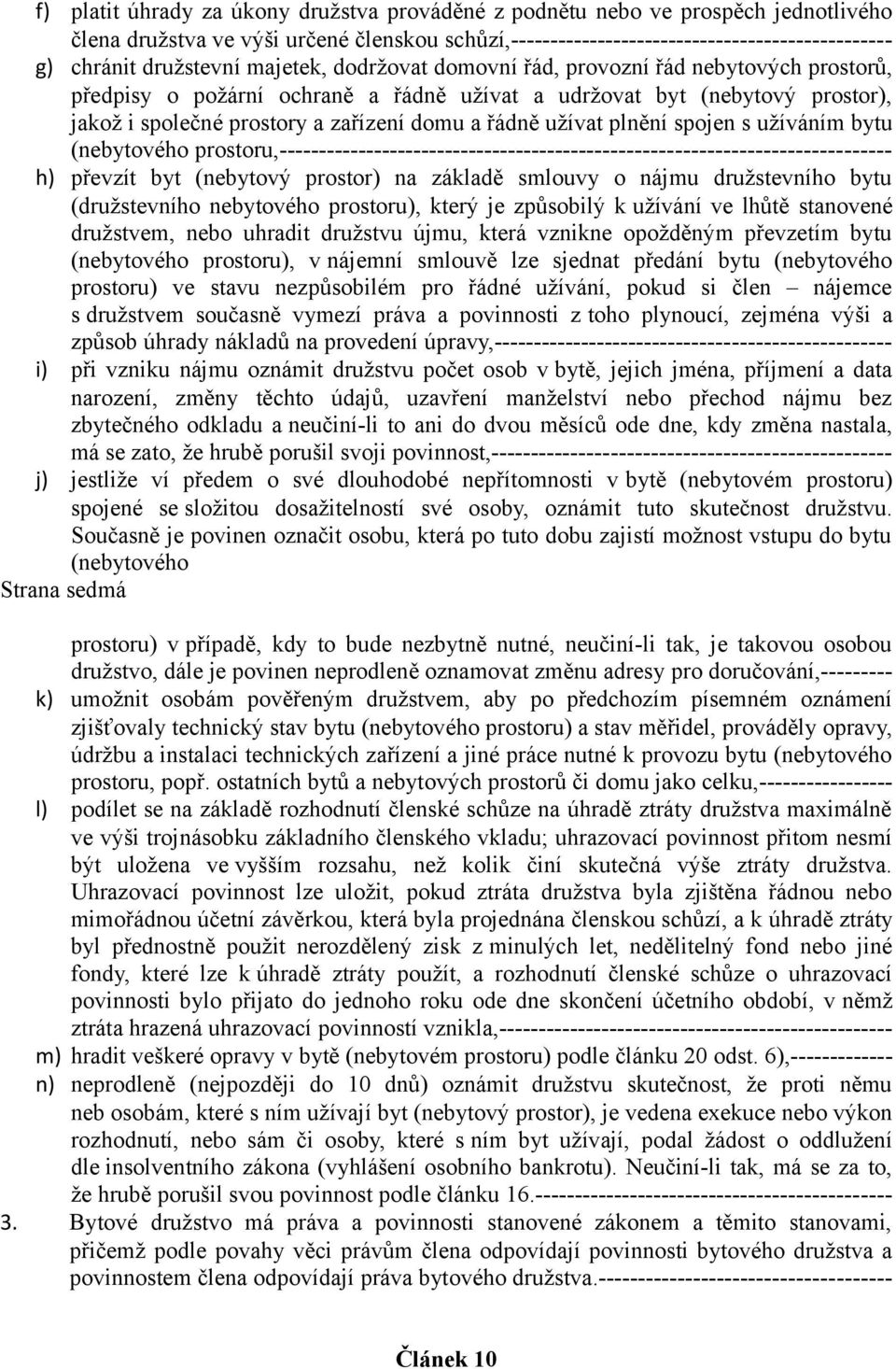 řádně užívat plnění spojen s užíváním bytu (nebytového prostoru,----------------------------------------------------------------------------- h) převzít byt (nebytový prostor) na základě smlouvy o