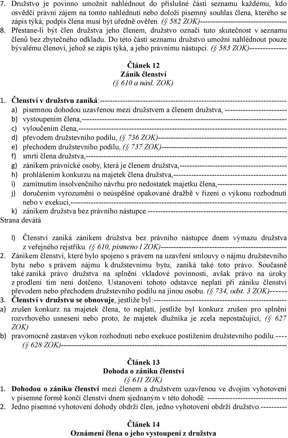 Do této části seznamu družstvo umožní nahlédnout pouze bývalému členovi, jehož se zápis týká, a jeho právnímu nástupci. ( 583 ZOK)-------------- Článek 12 Zánik členství ( 610 a násl. ZOK) 1.