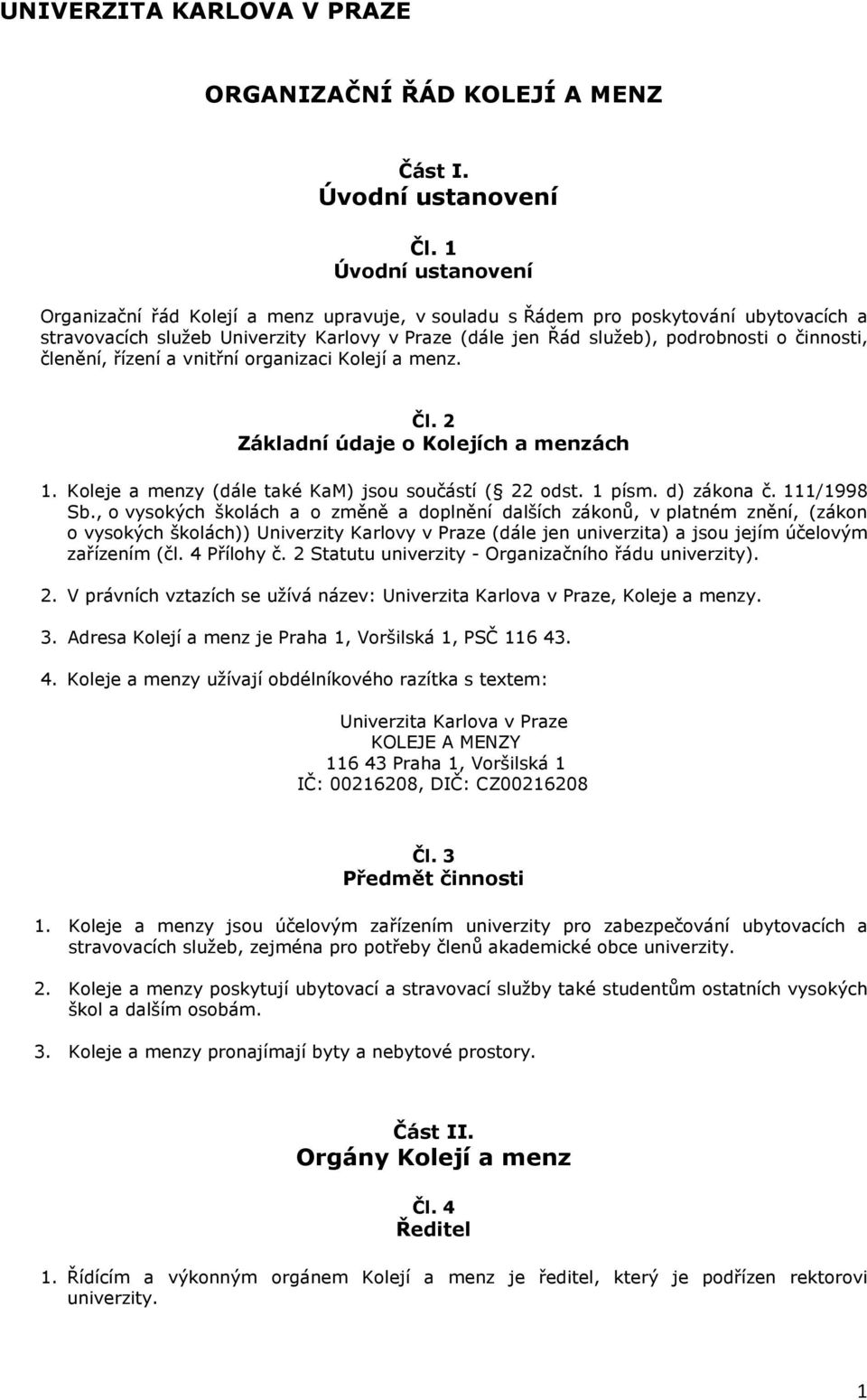 činnosti, členění, řízení a vnitřní organizaci Kolejí a menz. Čl. 2 Základní údaje o Kolejích a menzách 1. Koleje a menzy (dále také KaM) jsou součástí ( 22 odst. 1 písm. d) zákona č. 111/1998 Sb.