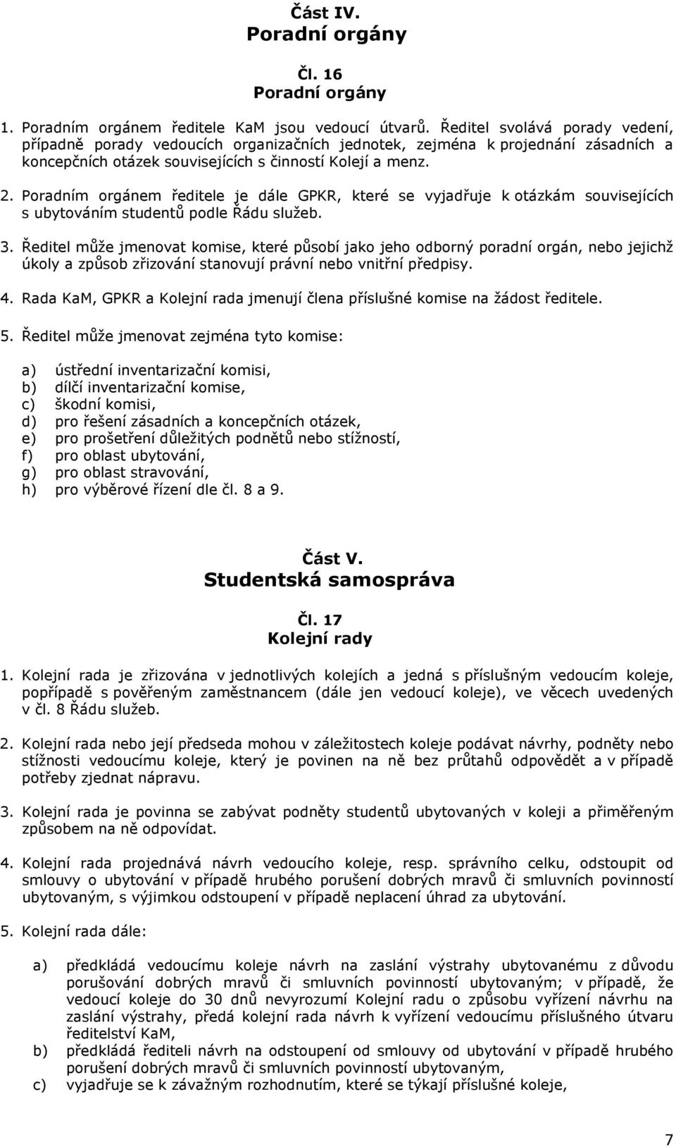 Poradním orgánem ředitele je dále GPKR, které se vyjadřuje k otázkám souvisejících s ubytováním studentů podle Řádu služeb. 3.