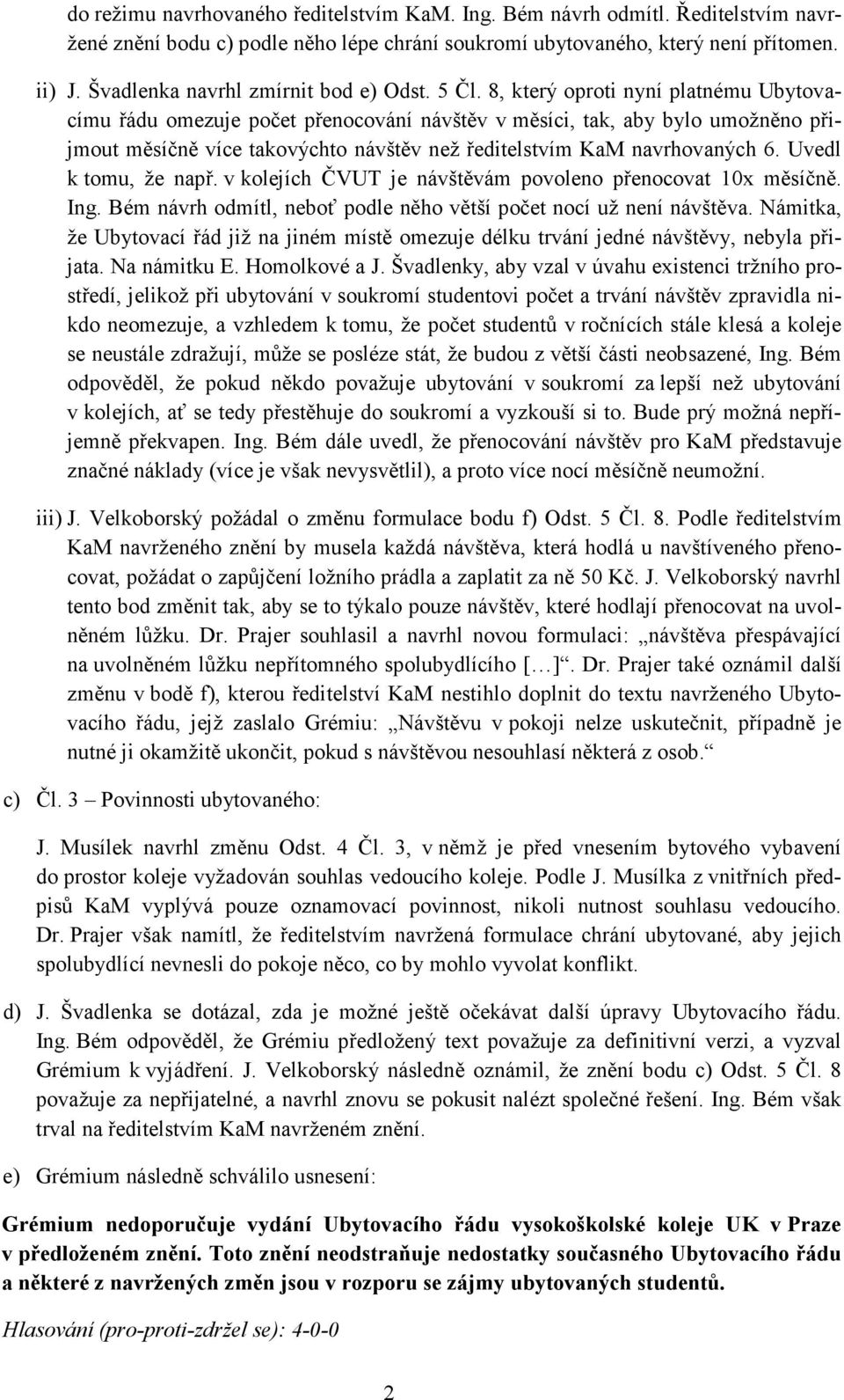 8, který oproti nyní platnému Ubytovacímu řádu omezuje počet přenocování návštěv v měsíci, tak, aby bylo umožněno přijmout měsíčně více takovýchto návštěv než ředitelstvím KaM navrhovaných 6.