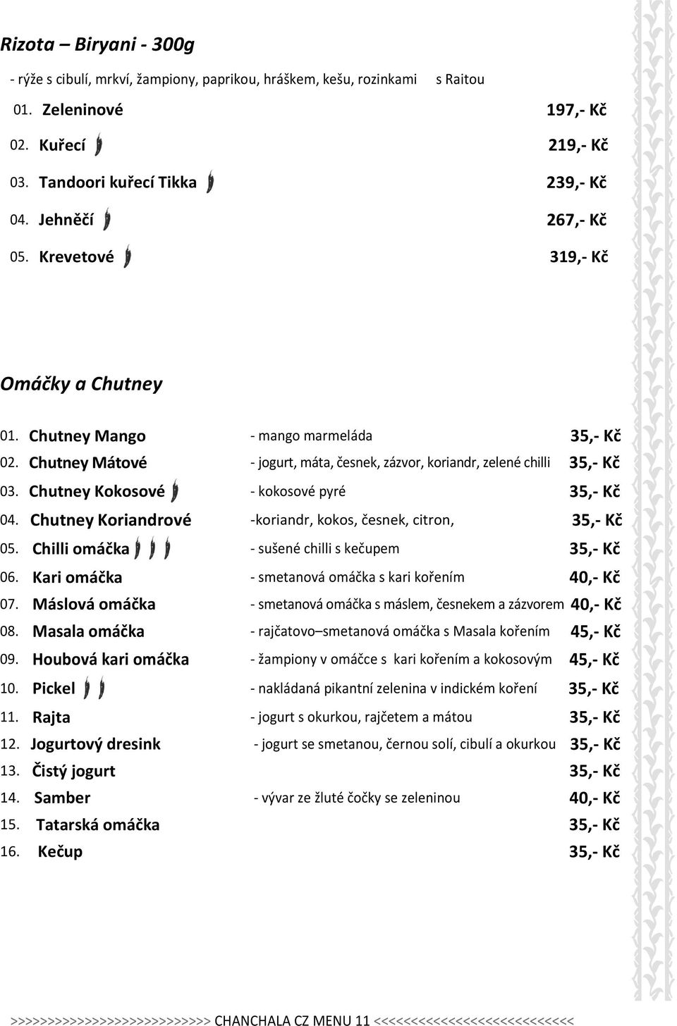 Chutney Kokosové - kokosové pyré 35,- Kč 04. Chutney Koriandrové -koriandr, kokos, česnek, citron, 35,- Kč 05. Chilli omáčka - sušené chilli s kečupem 35,- Kč 06.