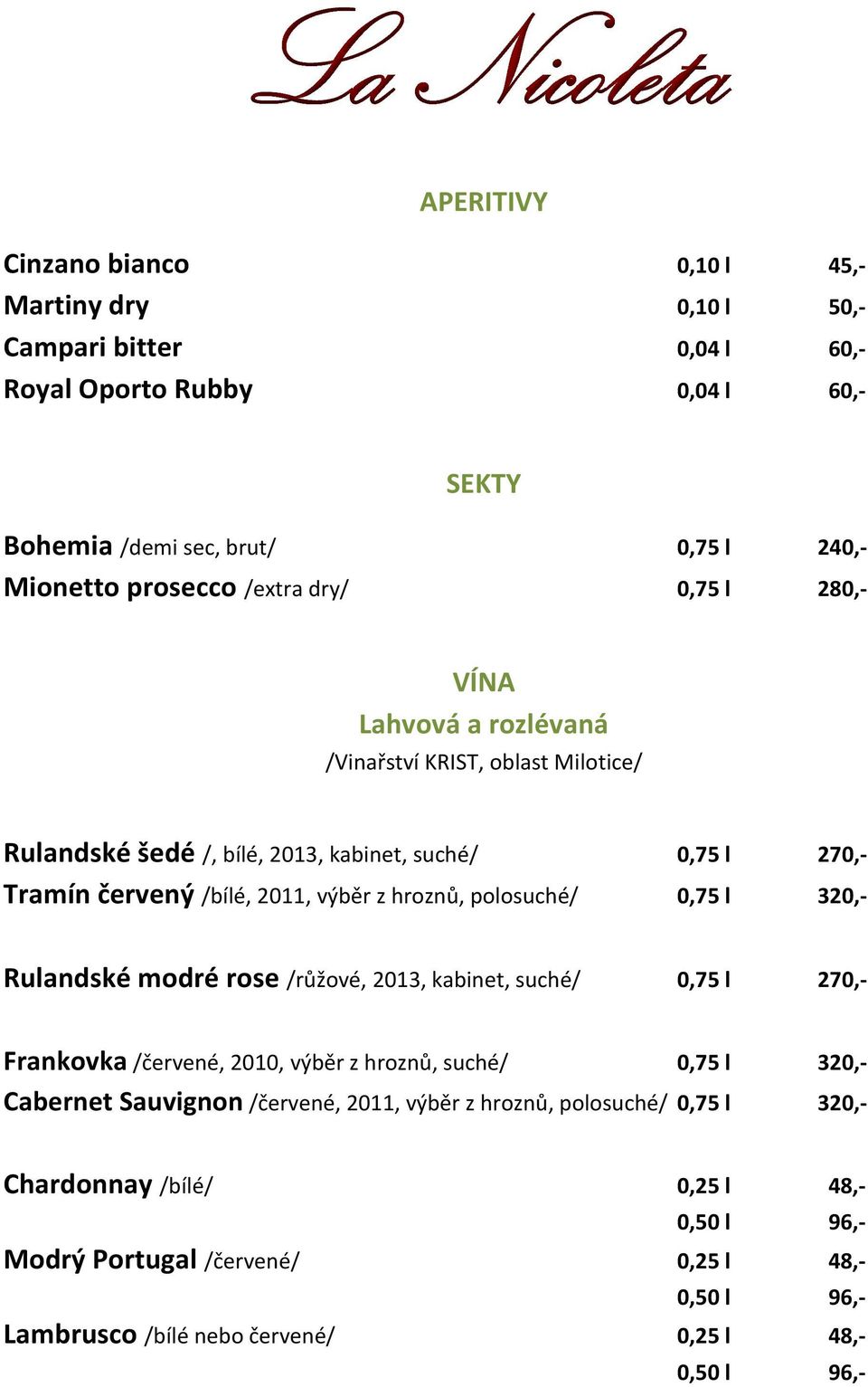 hroznů, polosuché/ 0,75 l 320,- Rulandské modré rose /růžové, 2013, kabinet, suché/ 0,75 l 270,- Frankovka /červené, 2010, výběr z hroznů, suché/ 0,75 l 320,- Cabernet Sauvignon