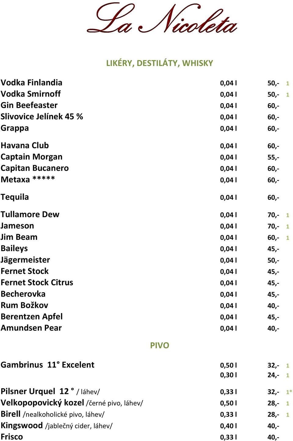 0,04 l 50,- Fernet Stock 0,04 l 45,- Fernet Stock Citrus 0,04 l 45,- Becherovka 0,04 l 45,- Rum Božkov 0,04 l 40,- Berentzen Apfel 0,04 l 45,- Amundsen Pear 0,04 l 40,- PIVO Gambrinus 11 Excelent