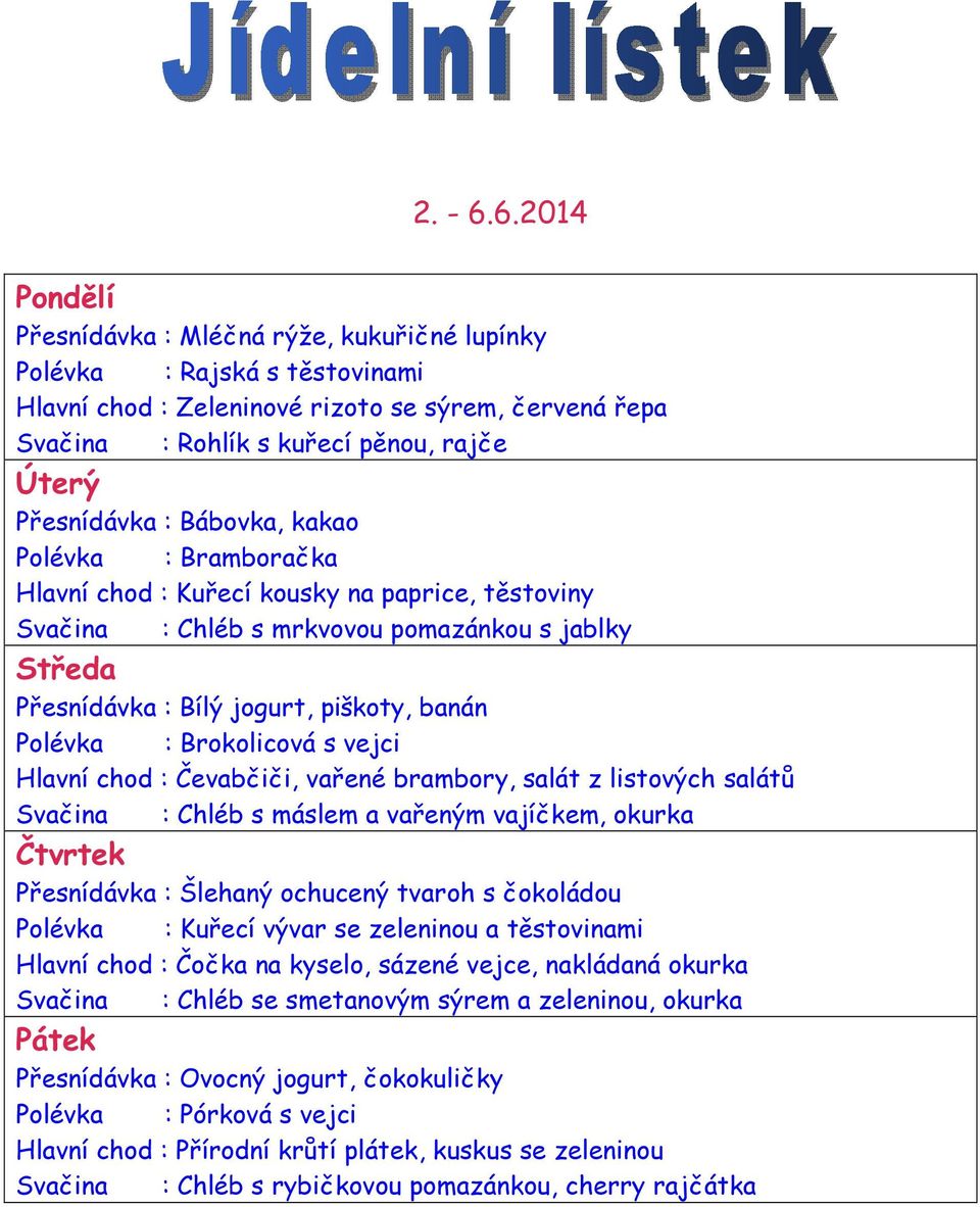 kakao Polévka : Bramboračka Hlavní chod : Kuřecí kousky na paprice, těstoviny Svačina : Chléb s mrkvovou pomazánkou s jablky Přesnídávka : Bílý jogurt, piškoty, banán Polévka : Brokolicová s vejci