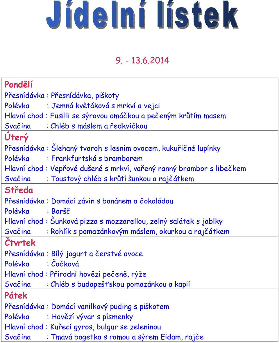 Šlehaný tvaroh s lesním ovocem, kukuřičné lupínky Polévka : Frankfurtská s bramborem Hlavní chod : Vepřové dušené s mrkví, vařený ranný brambor s libečkem Svačina : Toustový chléb s krůtí šunkou a