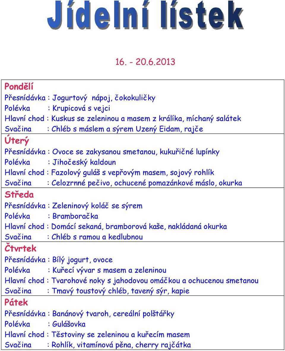 pomazánkové máslo, okurka Přesnídávka : Zeleninový koláč se sýrem Polévka : Bramboračka Hlavní chod : Domácí sekaná, bramborová kaše, nakládaná okurka Svačina : Chléb s ramou a kedlubnou Přesnídávka