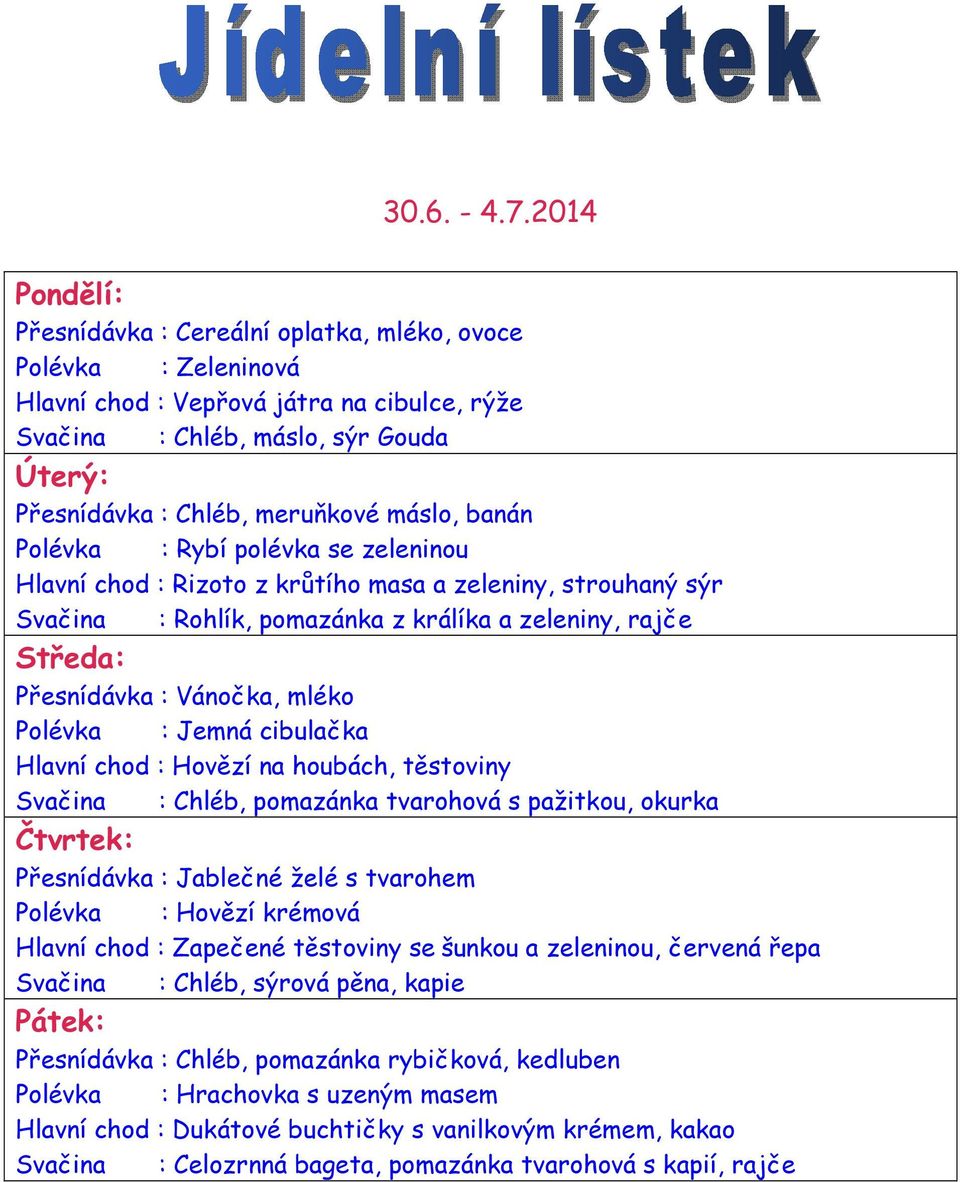 Polévka : Rybí polévka se zeleninou Hlavní chod : Rizoto z krůtího masa a zeleniny, strouhaný sýr Svačina : Rohlík, pomazánka z králíka a zeleniny, rajče : Přesnídávka : Vánočka, mléko Polévka :