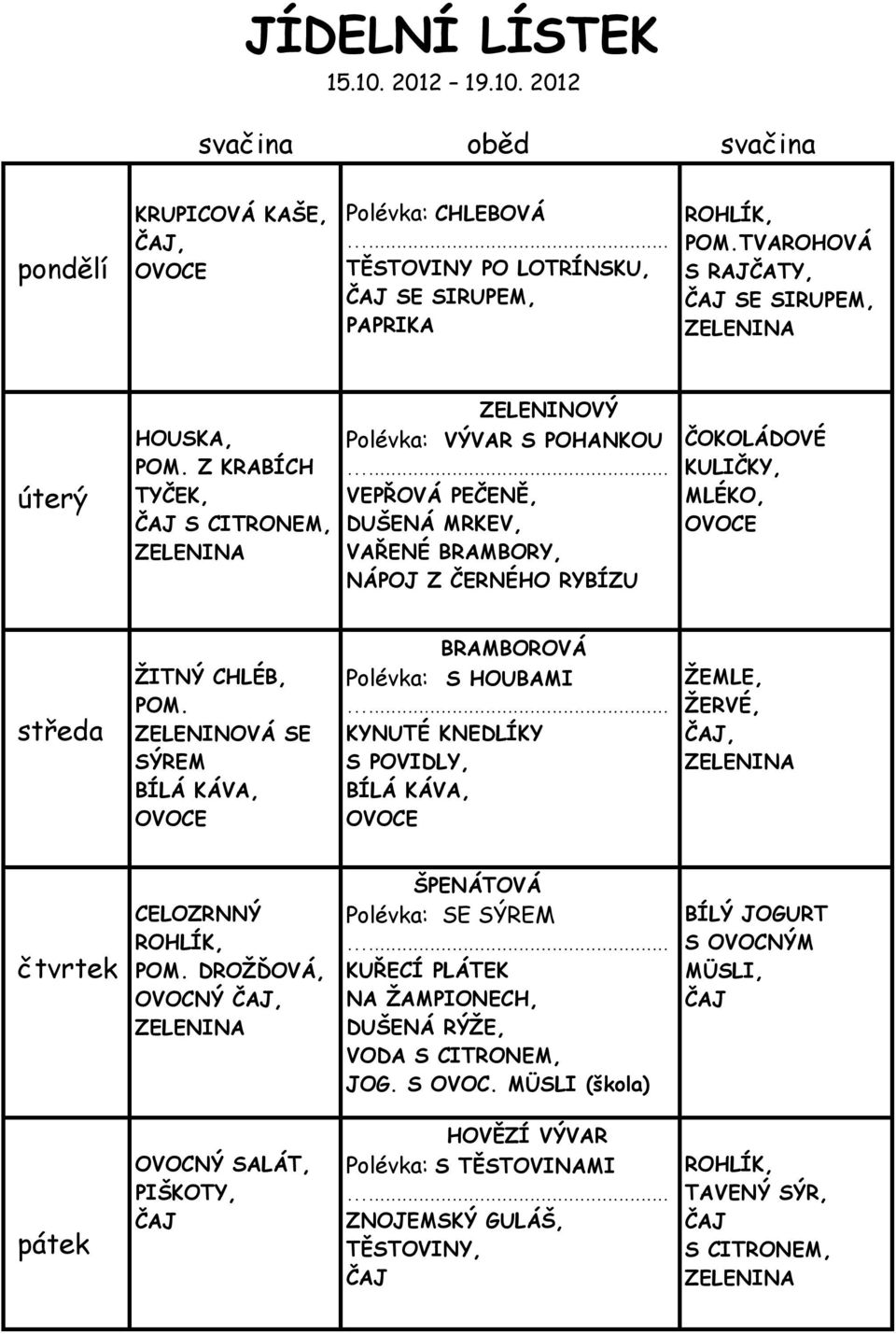 2012 KRUPICOVÁ KAŠE, Polévka: CHLEBOVÁ TĚSTOVINY PO LOTRÍNSKU, SE SIRUPEM, PAPRIKA TVAROHOVÁ S RAJČATY, SE SIRUPEM, Z KRABÍCH TYČEK, S CITRONEM,