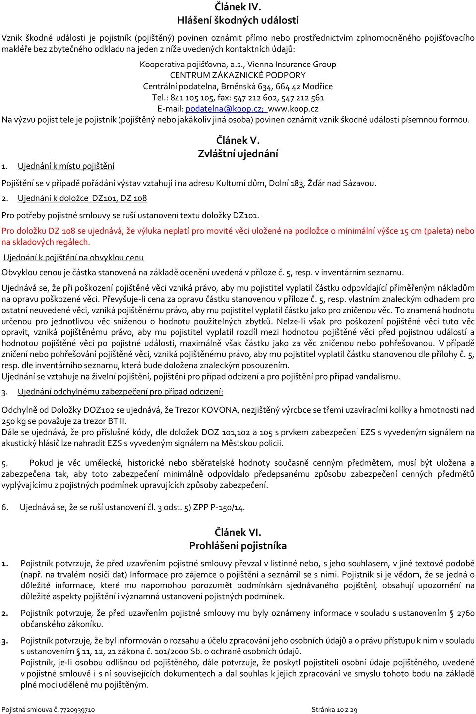 uvedených kontaktních údajů: Kooperativa pojišťovna, a.s., Vienna Insurance Group CENTRUM ZÁKAZNICKÉ PODPORY Centrální podatelna, Brněnská 634, 664 42 Modřice Tel.
