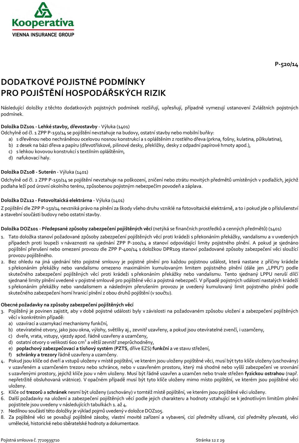 1 ZPP P-150/14 pojištění nevztahuje na budovy, ostatní stavby nebo mobilní buňky: a) s dřevěnou nebo nechráněnou ocelovou nosnou konstrukcí a s opláštěním z rostlého dřeva (prkna, fošny, kulatina,