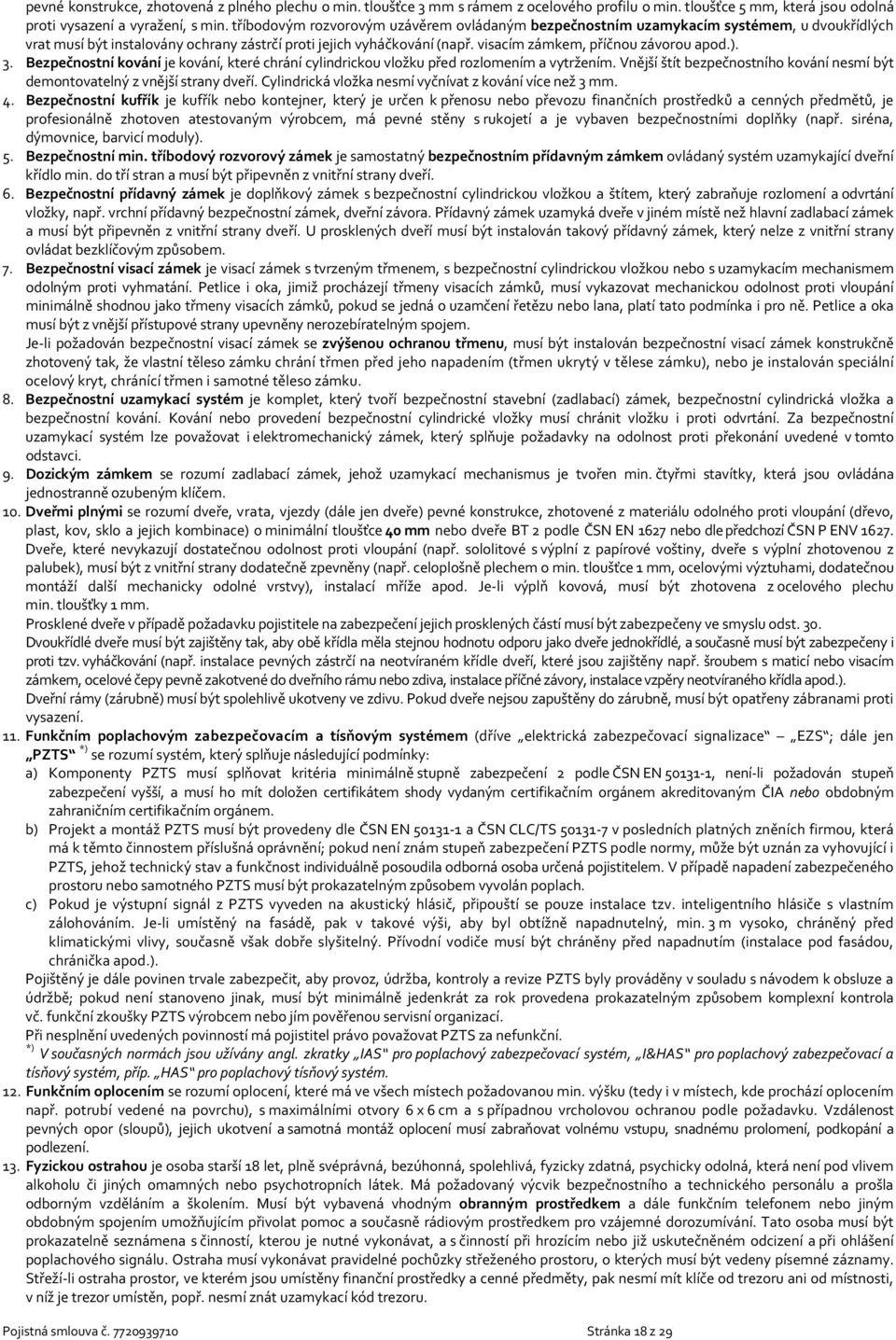 visacím zámkem, příčnou závorou apod.). 3. Bezpečnostní kování je kování, které chrání cylindrickou vložku před rozlomením a vytržením.