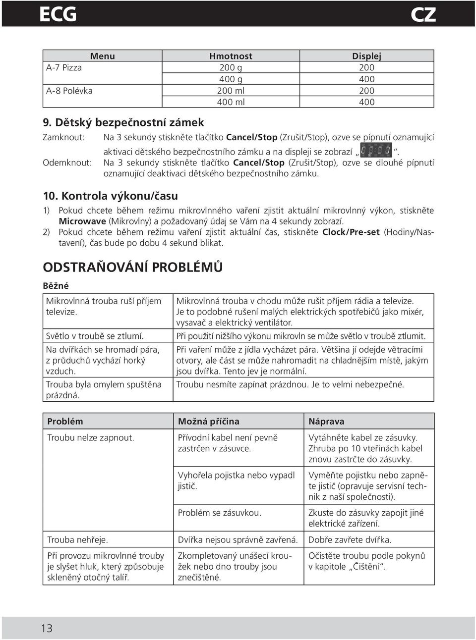 Odemknout: Na 3 sekundy stiskněte tlačítko Cancel/Stop (Zrušit/Stop), ozve se dlouhé pípnutí oznamující deaktivaci dětského bezpečnostního zámku. 10.