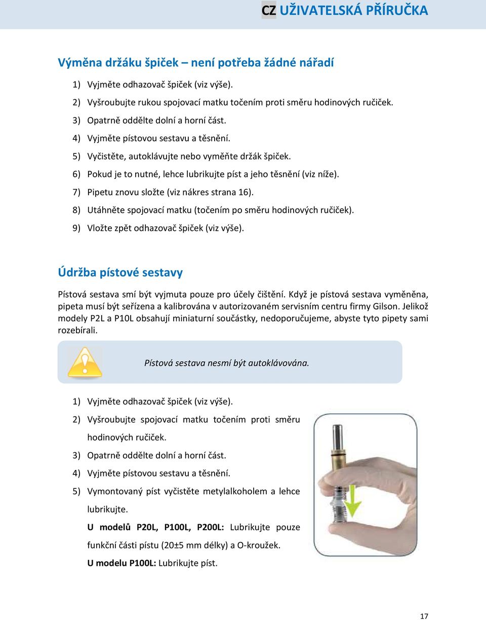 6) Pokud je to nutné, lehce lubrikujte píst a jeho těsnění (viz níže). 7) Pipetu znovu složte (viz nákres strana 16). 8) Utáhněte spojovací matku (točením po směru hodinových ručiček).