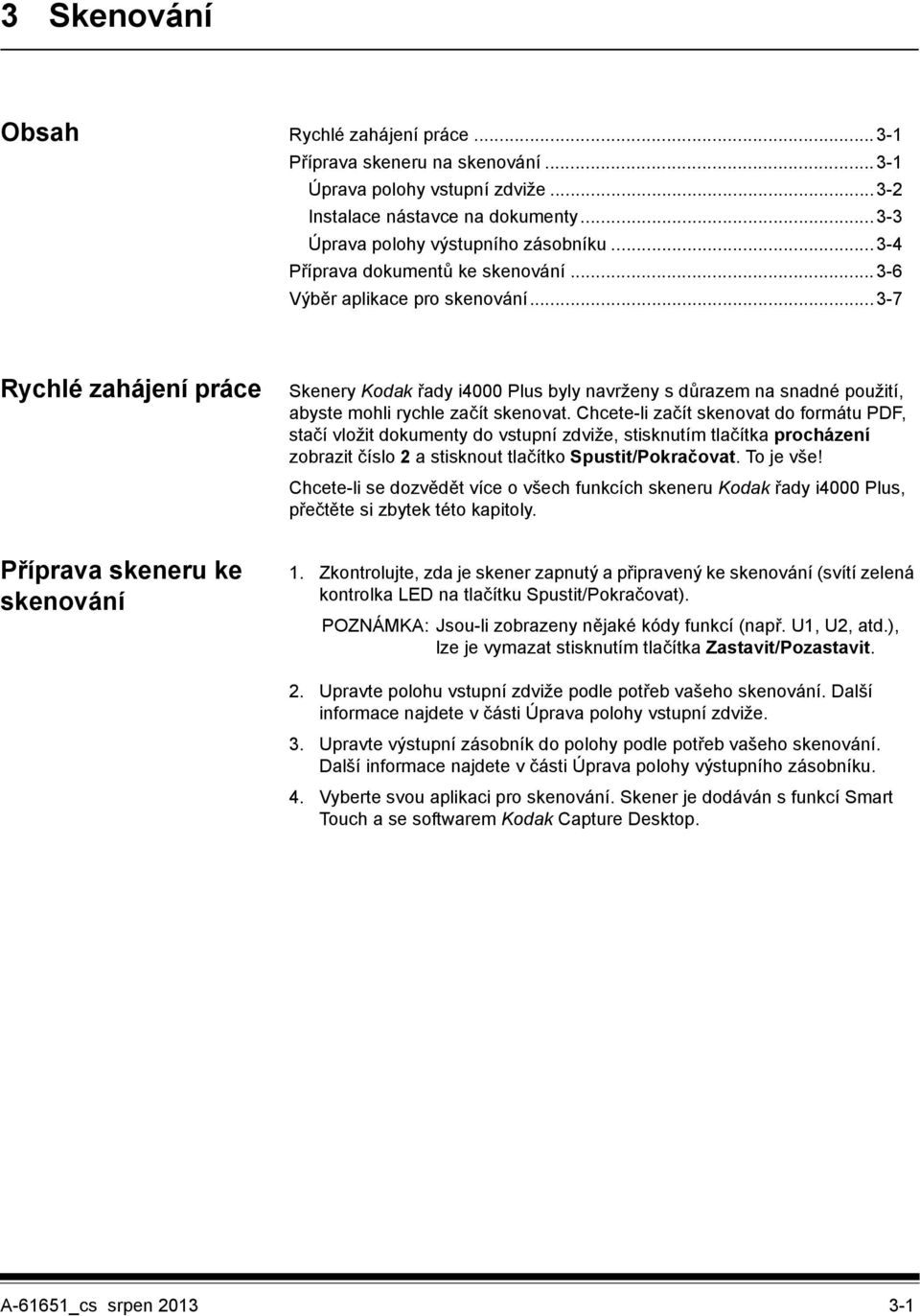 ..3-7 Rychlé zahájení práce Skenery Kodak řady i4000 Plus byly navrženy s důrazem na snadné použití, abyste mohli rychle začít skenovat.