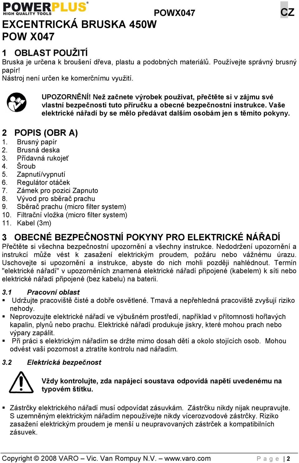 Vaše elektrické nářadí by se mělo předávat dalším osobám jen s těmito pokyny. 2 POPIS (OBR A) 1. Brusný papír 2. Brusná deska 3. Přídavná rukojeť 4. Šroub 5. Zapnutí/vypnutí 6. Regulátor otáček 7.