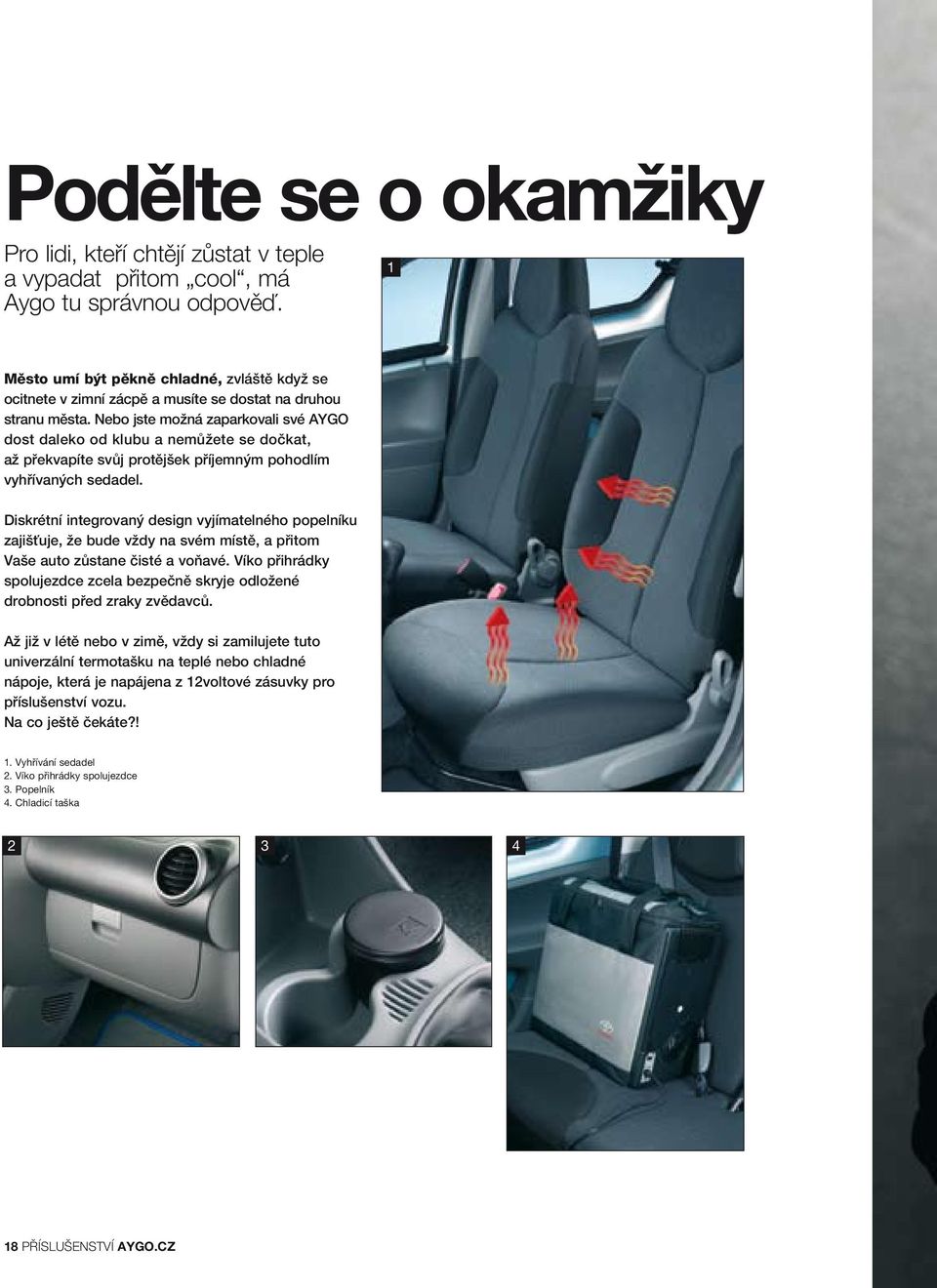 Nebo jste možná zaparkovali své AYGO dost daleko od klubu a nemůžete se dočkat, až překvapíte svůj protějšek příjemným pohodlím vyhřívaných sedadel.