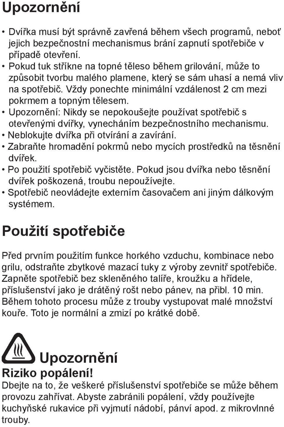Vždy ponechte minimální vzdálenost 2 cm mezi pokrmem a topným tělesem. Upozornění: Nikdy se nepokoušejte používat spotřebič s otevřenými dvířky, vynecháním bezpečnostního mechanismu.