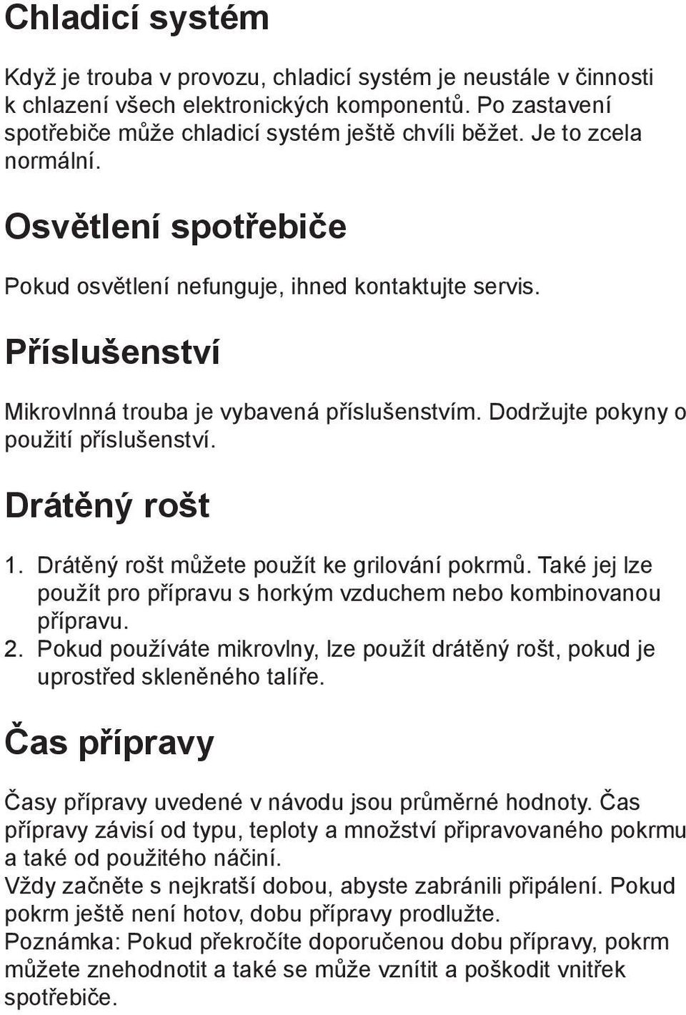 Drátěný rošt 1. Drátěný rošt můžete použít ke grilování pokrmů. Také jej lze použít pro přípravu s horkým vzduchem nebo kombinovanou přípravu. 2.